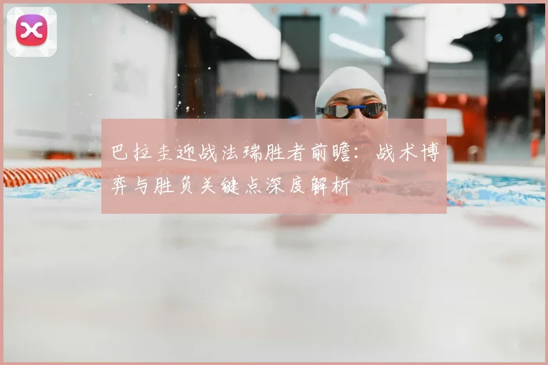 巴拉圭迎战法瑞胜者前瞻：战术博弈与胜负关键点深度解析
